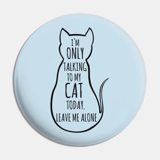 I'm only talking to my cat today, leave me alone Pin