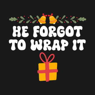 Funny He Forgot To Wrap It Christmas Pregnancy Woman , He Forgot To Wrap It T-Shirt