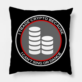I Trade Crypto Because I Can't Sing or Dance Pillow
