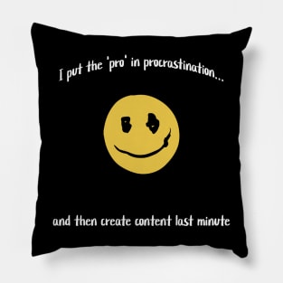 I put the 'pro' in procrastination... and then create content last minute Pillow