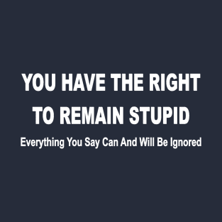 you have the right to remain stupid funny T-Shirt