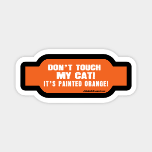 Don't Touch My Cat! it's Painted Orange! Magnet