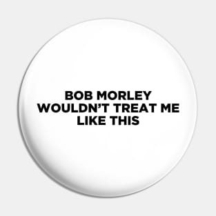 BOB MORLEY WOULDN'T TREAT ME LIKE THIS Pin