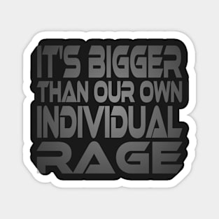 It's Bigger Than Our Own Individual Rage Idium Series Magnet