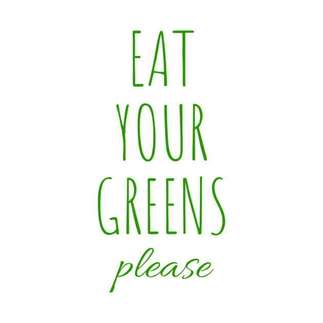 EAT YOUR GREENS PLEASE by MaximumMerch