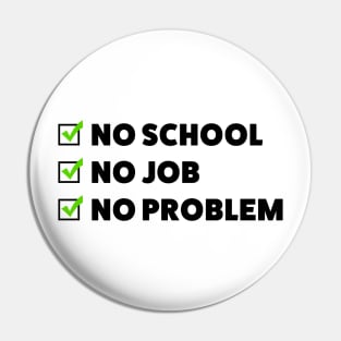 No school. No job. No problem. Pin