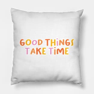 Good things take time Pillow