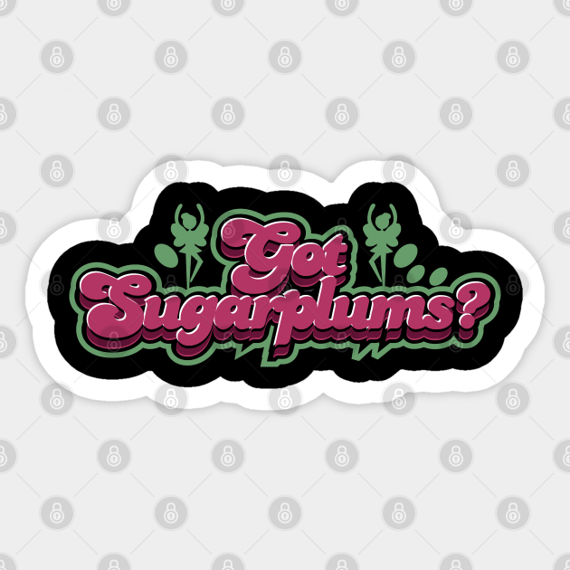 Got Sugarplums - Happy Holidays - Sticker