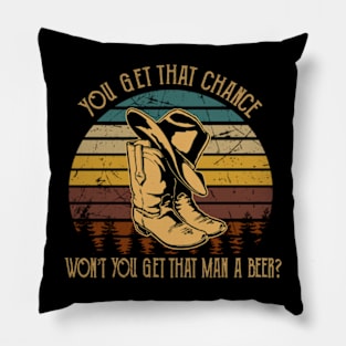 You get that chance, won’t you get that man a beer Cowboy Boot And Hat Pillow