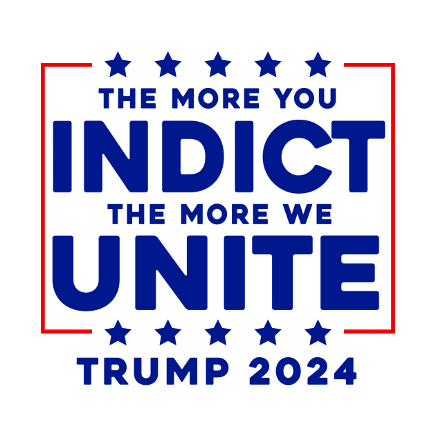 The More You Indict The More We Unite MAGA Trump Indictment by Sunoria