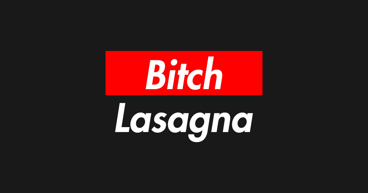 Bitch lasagna