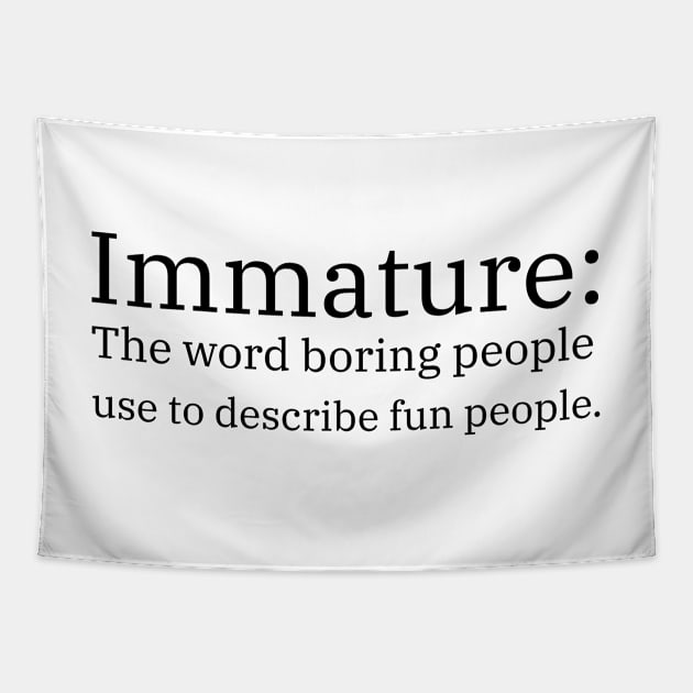 Immature: The Word Boring People Use To Describe Fun People Tapestry by mikepod