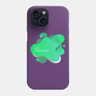 Hey, I need you Phone Case