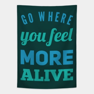 Go where you feel more alive inspirational and motivational quotes on tees Tapestry