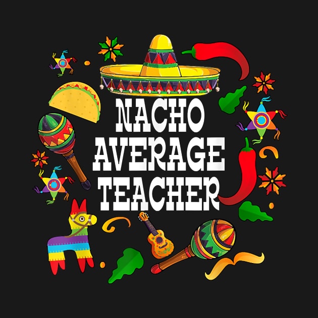 Nacho average teacher Cinco de mayo teacher let's fiesta by Tucker0231