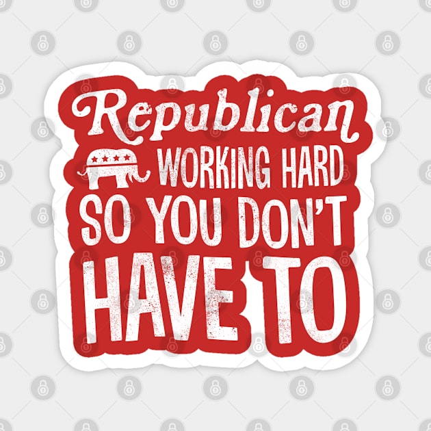 Republicans Working Hard So You Don't Have To Magnet by TextTees