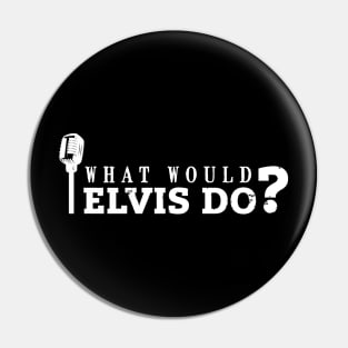 What would Elvis do? (white) Pin