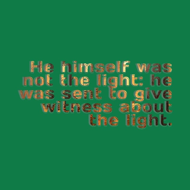 He himself was not the light: he was sent to give witness about the light. by afternoontees