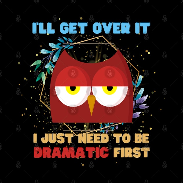 I Just Need To Be Dramatic Sleepy Owl - Funny Quotes by Celestial Mystery