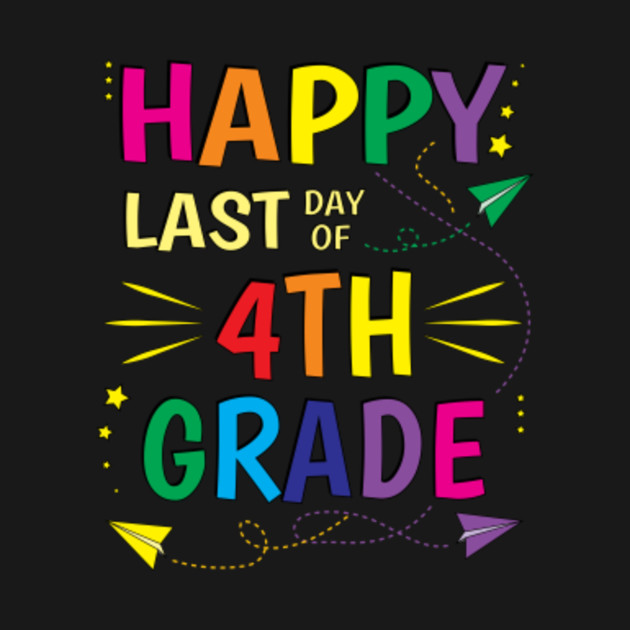 happy-last-day-of-school-4th-fourth-grade-teacher-happy-last-day-of-school-t-shirt-teepublic