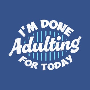 I'm Done Adulting For Today T-Shirt