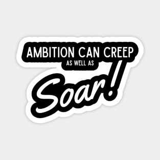 Ambition Can Creep As Well As Soar Magnet