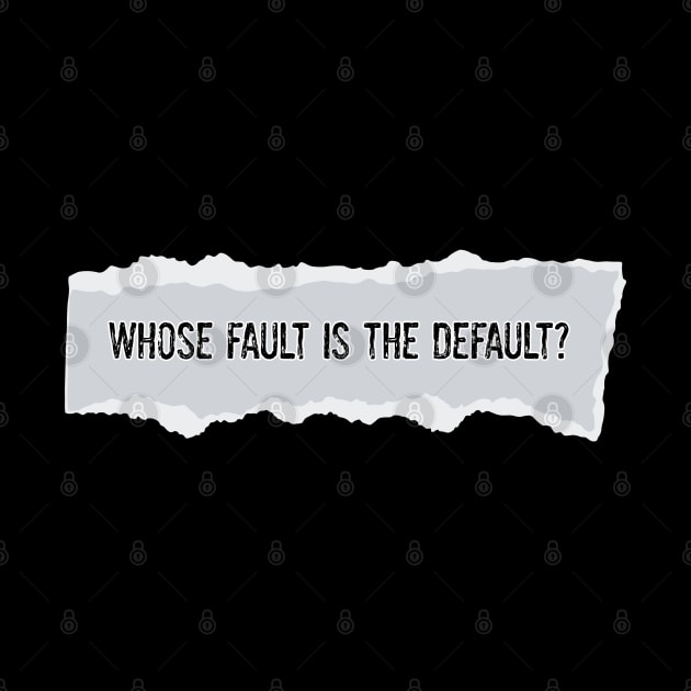 Whose Fault is the Default? by yaywow