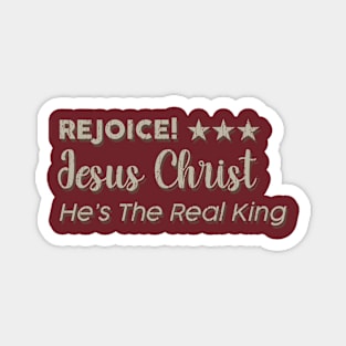 Rejoice_Jesus Christ_He's The Real King Magnet