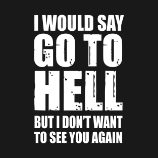 I'd tell You To Go To Hell T-Shirt