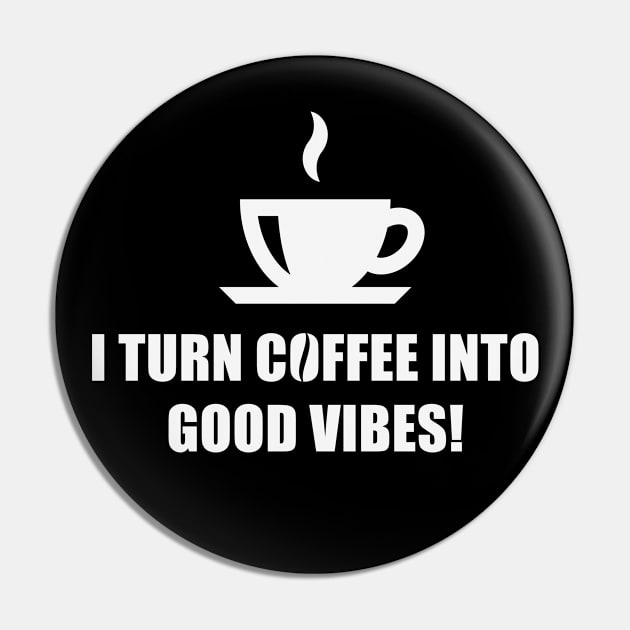 I Turn Coffee Into Good Vibes! (Drinking Coffee / White) Pin by MrFaulbaum