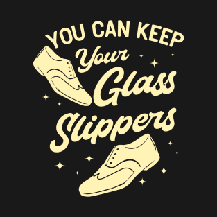 Tap Dance Gift " You Can Keep Your Glass Slippers " T-Shirt