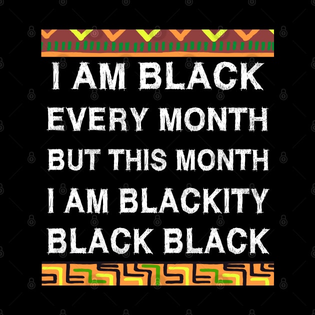 Black History Month I am Black Every Month Blackity Black by EmmaShirt