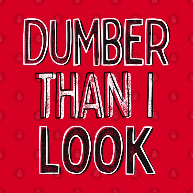 Dumber Than I Look / Funny Typography Design by DankFutura