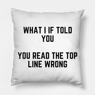 What I If Told You You Read the Top Line Wrong Pillow