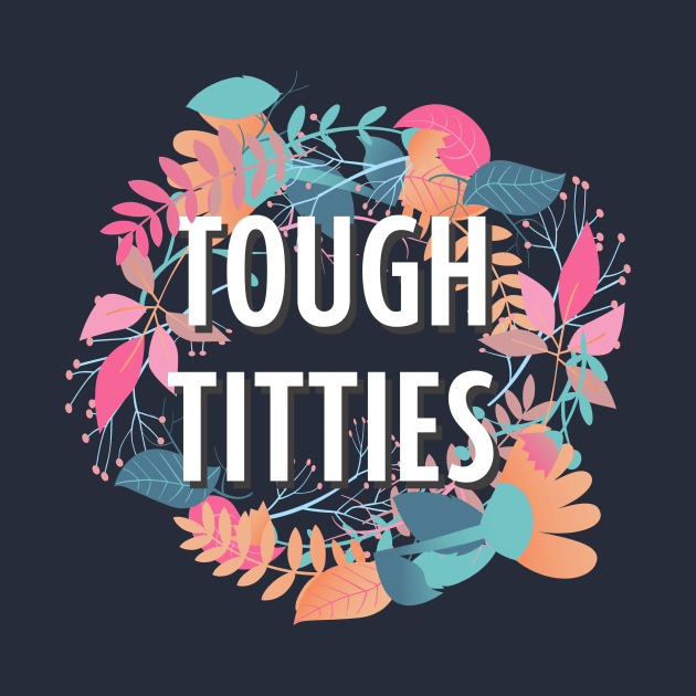 Tough Titties Flower Laurel by LovableDuck