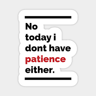 No today i dont have patience either Magnet