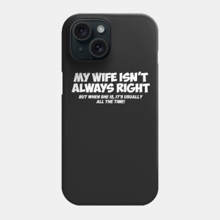 MY WIFE ISN'T ALWAYS RIGHT Phone Case