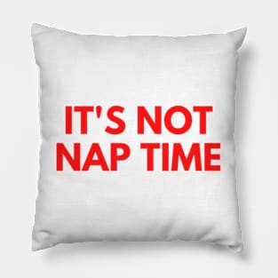 IT'S NOT NAP TIME Pillow