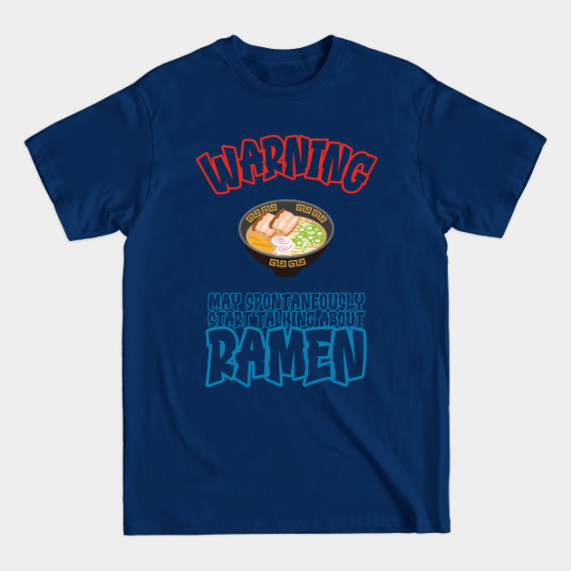 Disover Warning may spontaneously start talking about ramen, ramen anime, ramen noodles, funny ramen - Start Talking About Ramen - T-Shirt