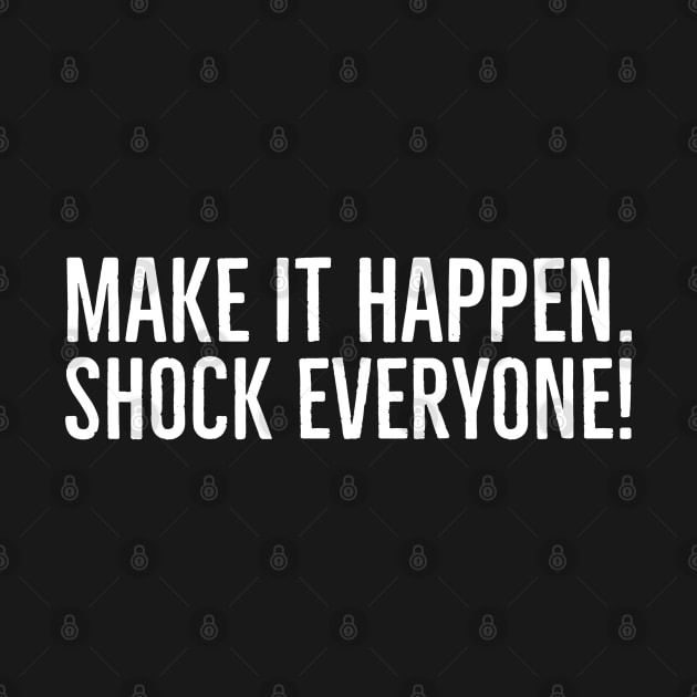 Make It Happen Shock Everyone - Motivational Words by Textee Store