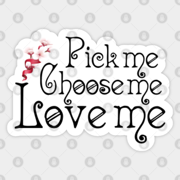 So Pick Me Choose Me Love Me Pick Me Choose Me Love Me Nurse Sticker Teepublic Uk