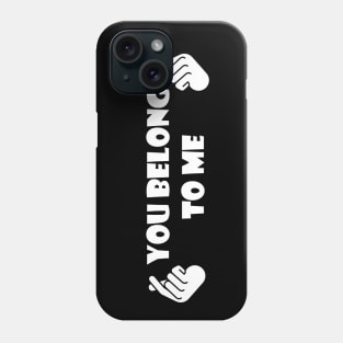 You Belong To Me Phone Case