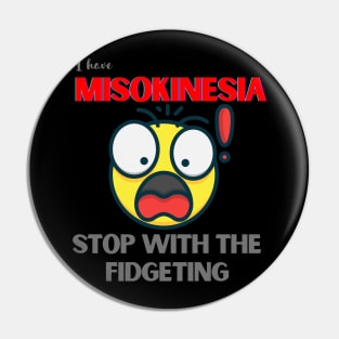 I HAVE MISOKINESIA; STOP WITH THE FIDGETING Pin