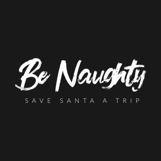 Be Naughty Save Santa A Trip T-Shirt