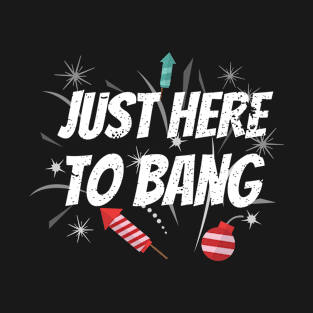Just Here To Bang 4th Of July T-Shirt