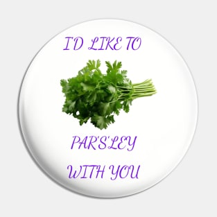 I Want To Parsley With You Pin