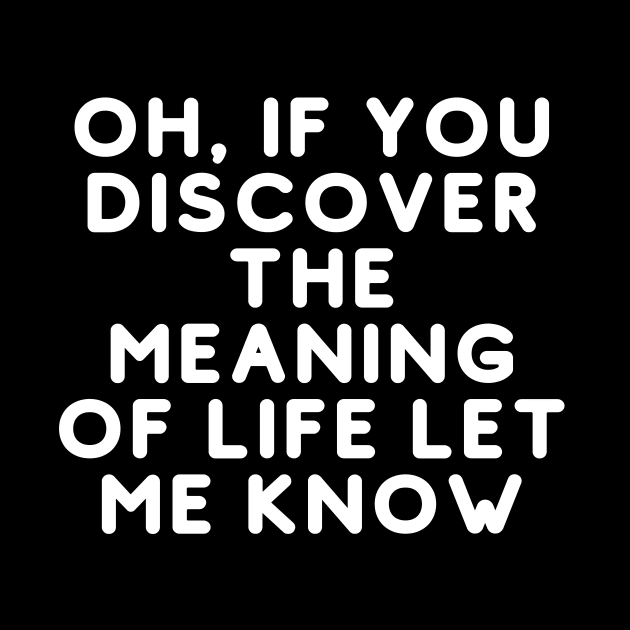 Oh, If You Discover The Meaning Of Life Let Me Know by Daniel99K