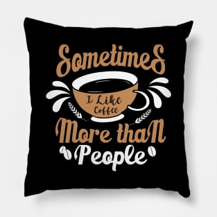 Sometimes i like coffee mor than people Pillow