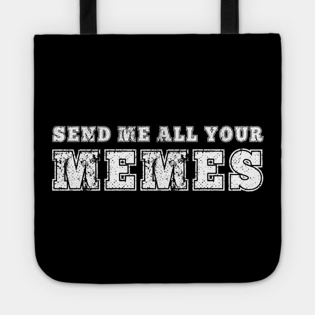 Send Me Your Memes Funny Meme Lover Teen Millennial Gift Memes Tote Teepublic