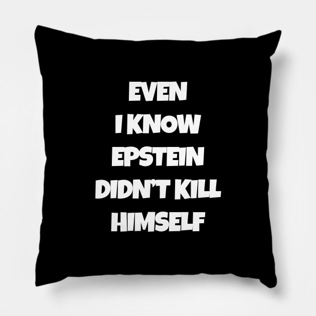 Even I Know Epstein Didn't Kill Himself Pillow by ThePowerElite